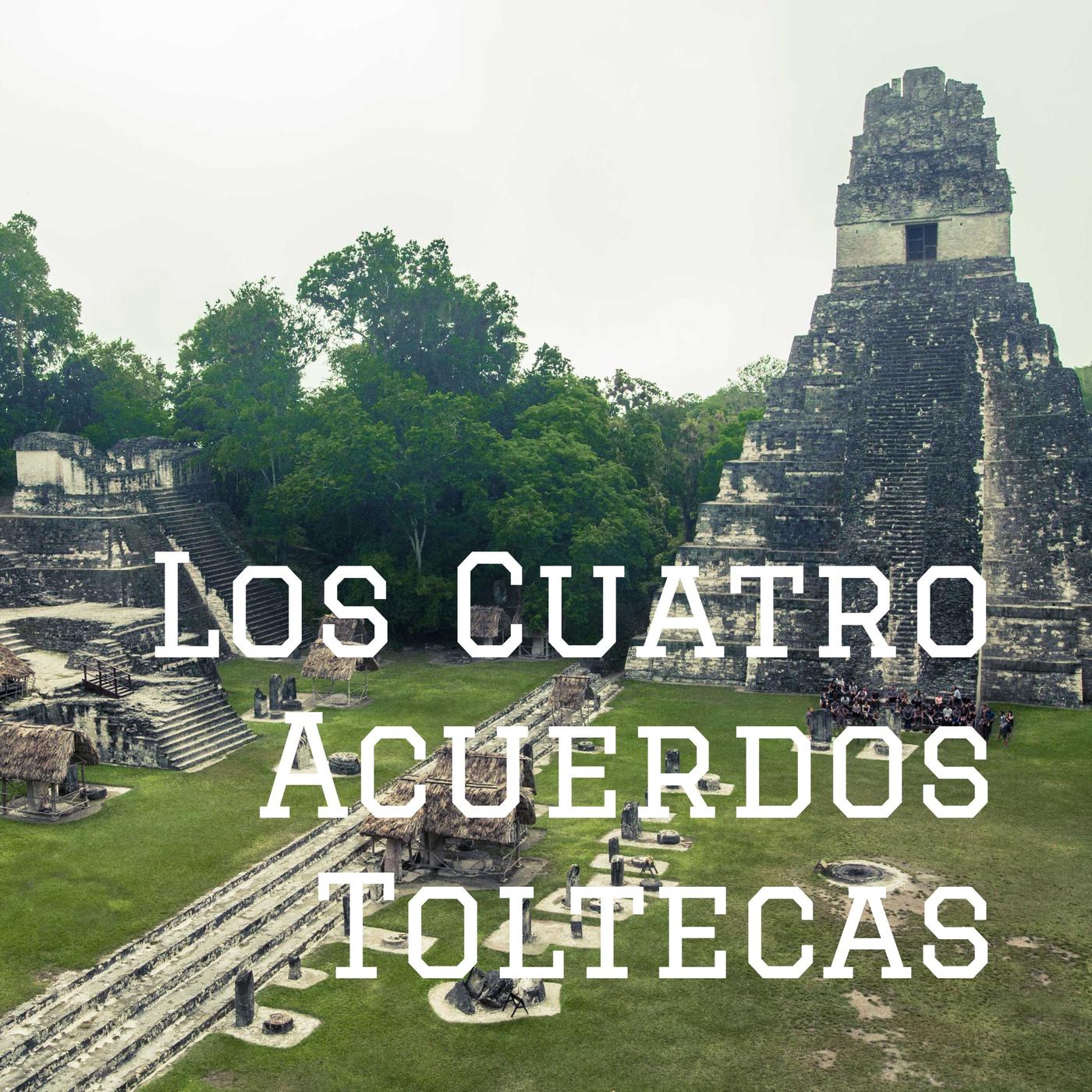 Los Cuatro Acuerdos Toltecas Los Cuatro Acuerdos Toltecas Podcast