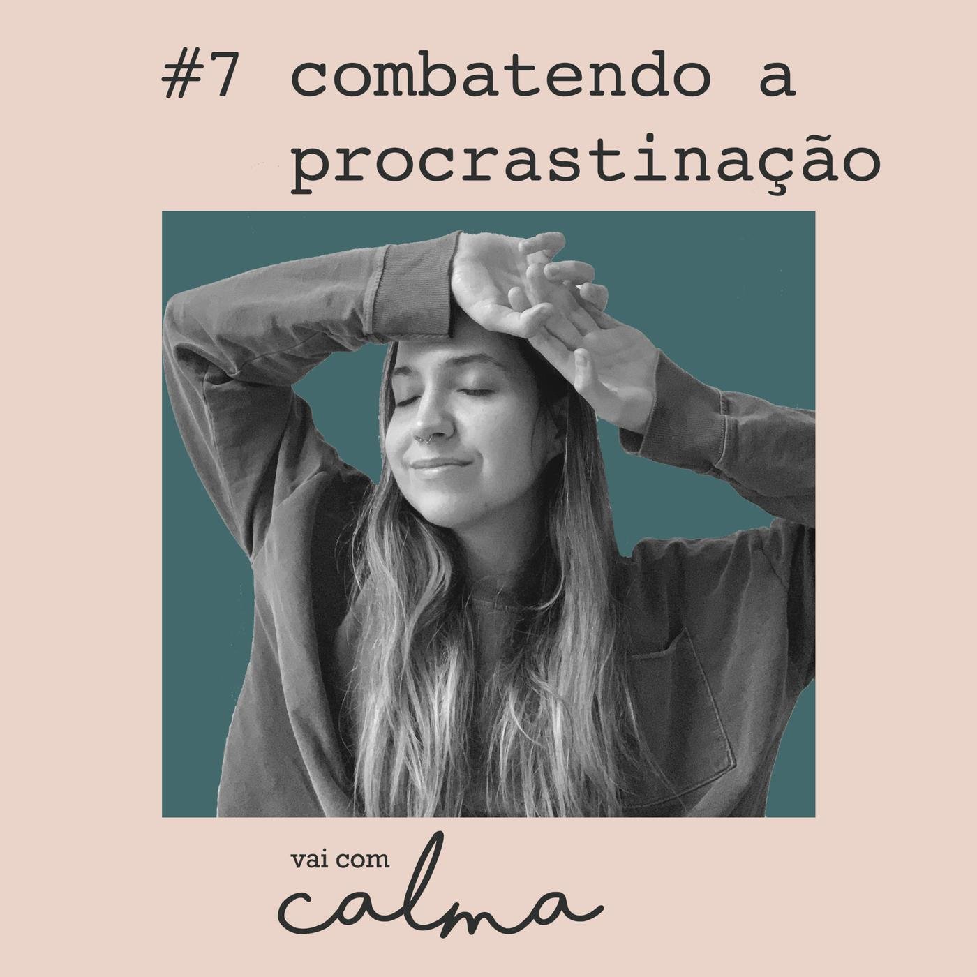 combatendo a procrastinação 7 Vai Calma podcast Listen Notes