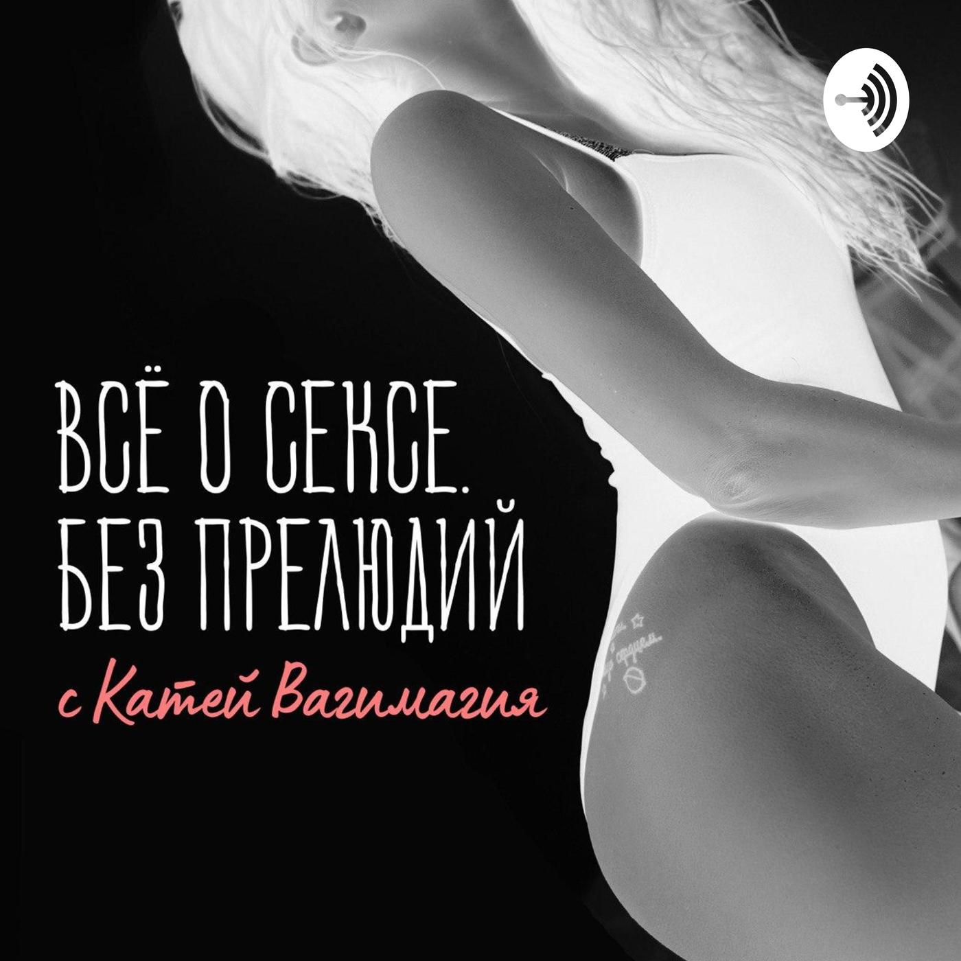 Все о сексе без прелюдий (подкаст) - Катя Вагимагия | Listen Notes