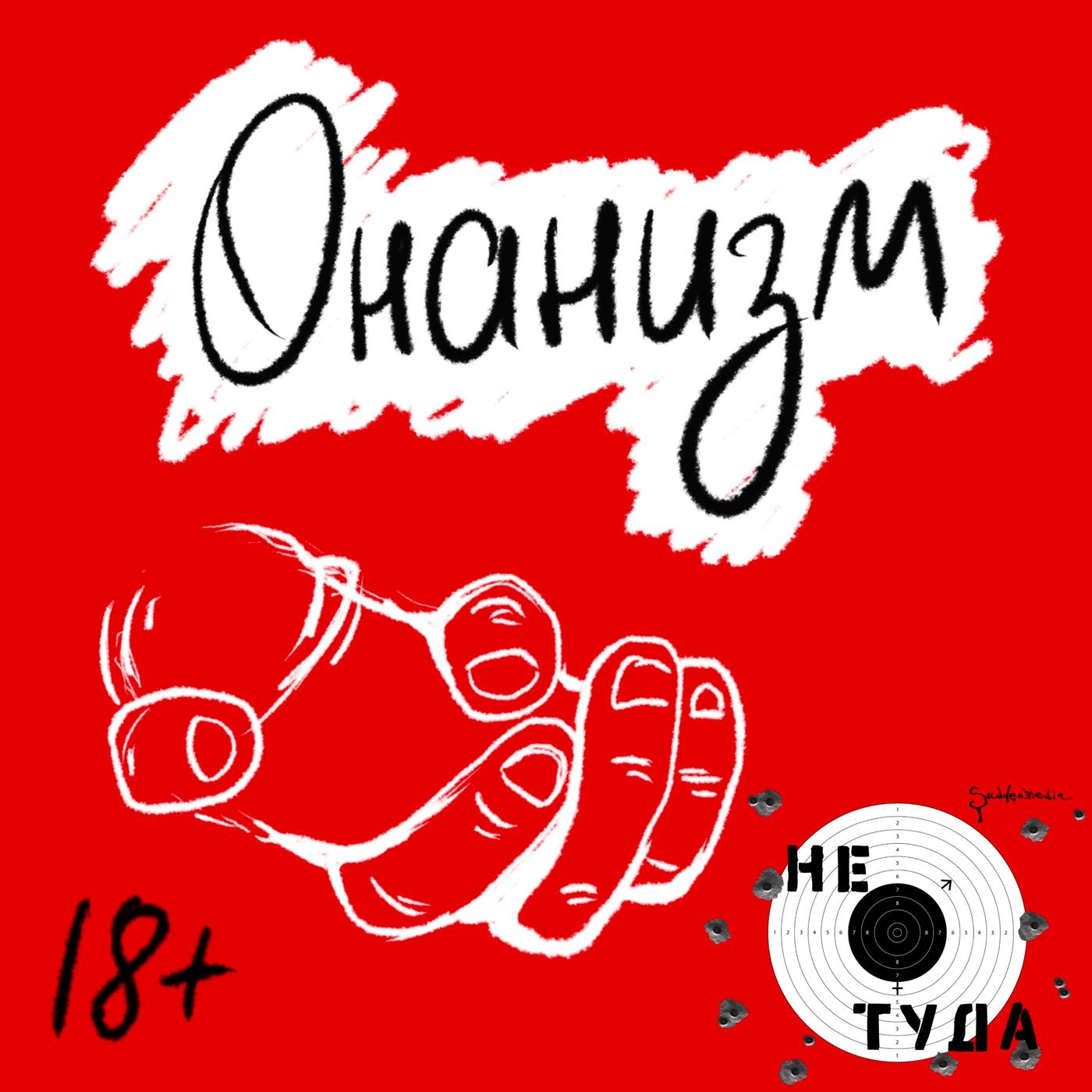 Онанизм - Не туда. 18+ (подкаст) | Listen Notes