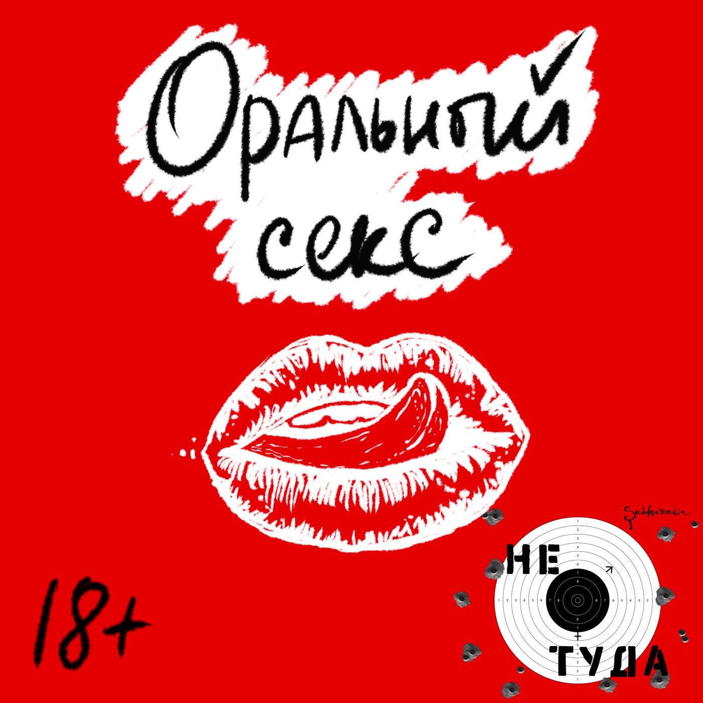 Оральный секс - Не туда. 18+ (Podcast) | Listen Notes