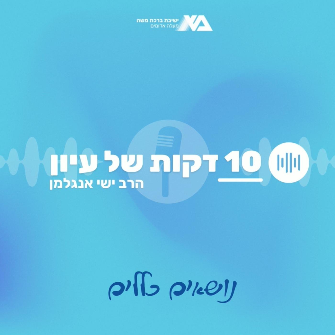 עשר דקות של עיון | נושאים כלליים (播客) - ישיבת ברכת משה | Listen Notes