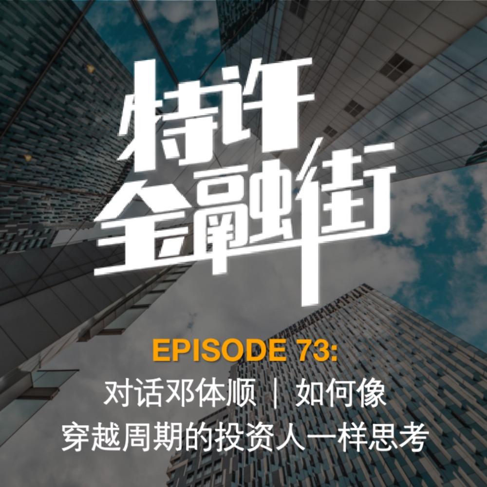 EPISODE 73：对话邓体顺| 如何像穿越周期的投资人一样思考- 特许金融街(podcast) | Listen Notes