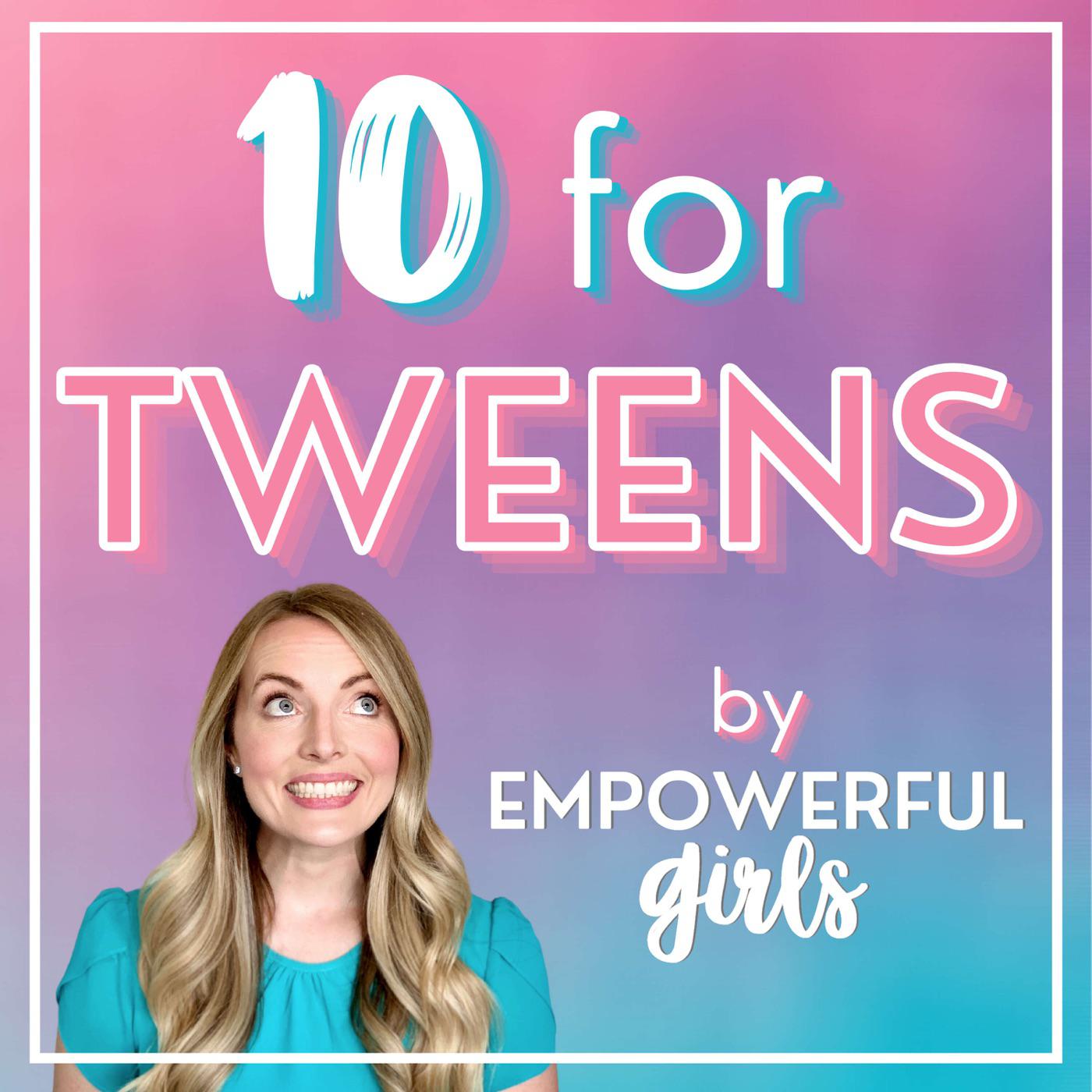 10 for Teens + Tweens (podcast) - Empowerful Girls | Listen Notes