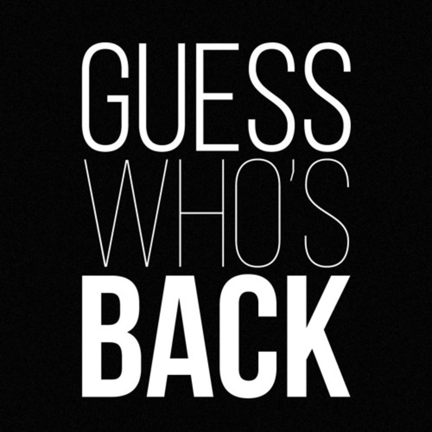 Guess back back again. Guess who&#039;s back. guess who is back. he&#039;s back.
