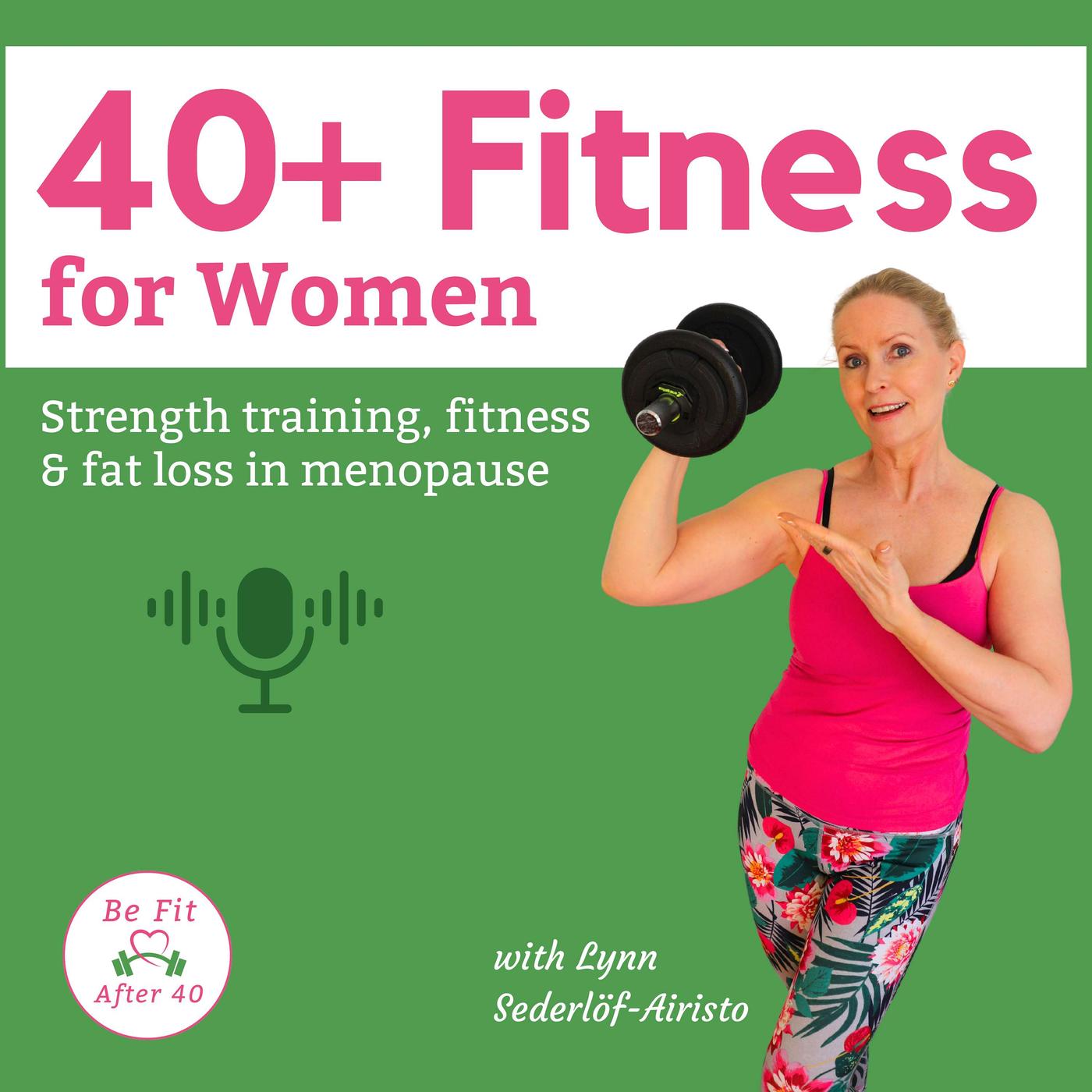 40+ Fitness for Women: Strength Training, Fat Loss Tips & Healthy Aging for Women over 40 in perimenopause & menopause