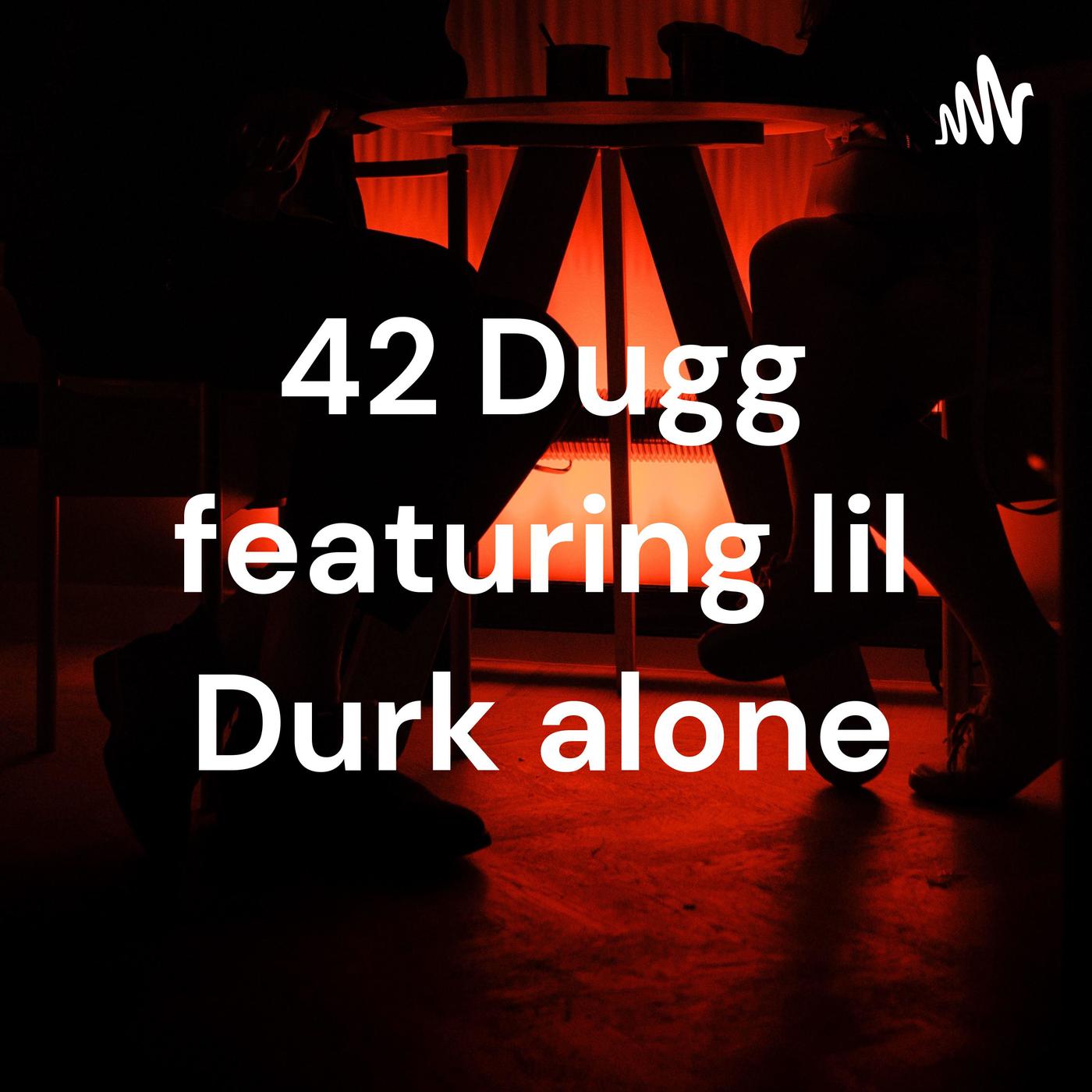 42 Dugg featuring lil Durk alone