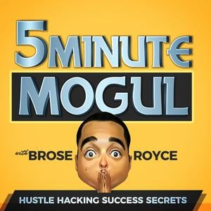 5 Minute Mogul: Millionaire Secrets w/ Brose Royce | Similar to Tai Lopez, Grant Cardone, Tony Robbins, Tim Ferriss, Gary Vee, Dave Ramsey, John Lee Dumas, EOFire, Lewis Howes, This American Life, TED Radio Hour, Pat Flynn, Andy Frisella, Michael Stelzner, Eric Thomas Ph.D., Jordan Harbinger, Brett McKay, Sam Harris, NPR, Harvard Business Review, The Minimalists, BiggerPockets.com, Jocko Willink, Echo Charles,Brendan Schaub, Bryan Callen, Rhonda Patrick, Gimlet, Side Hustle School, StartUp Podcast, The Life Coach School, Stuff You Should Know, HowStuffWorks, Amazon Secrets, Hidden Brain, Planet Money