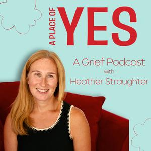 A Place of Yes | A Grief Podcast 