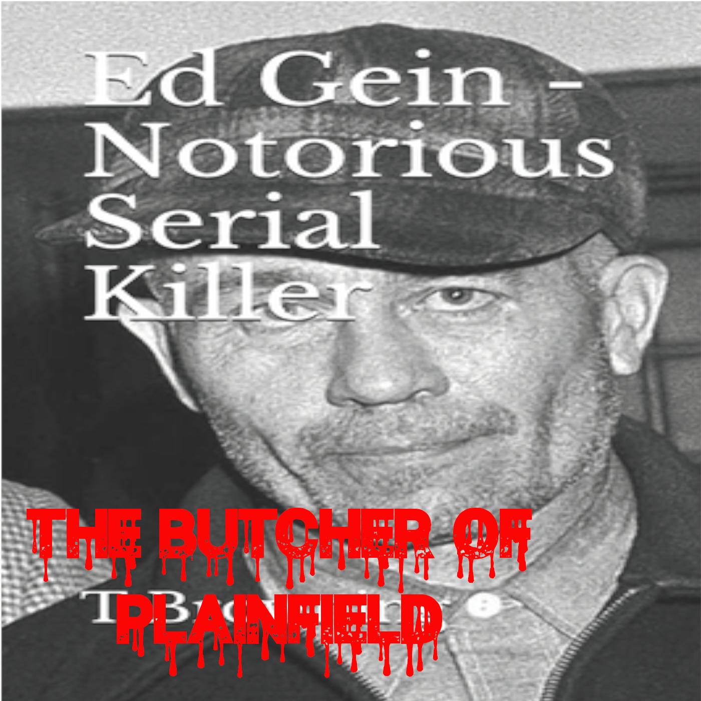 Ed Gein, The Mad Butcher, The Butcher of Plainfield | Listen Notes