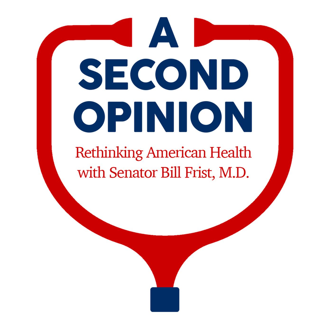 A Second Opinion with Senator Bill Frist, M.D. (podcast) - A Second Opinion  Podcast | Listen Notes