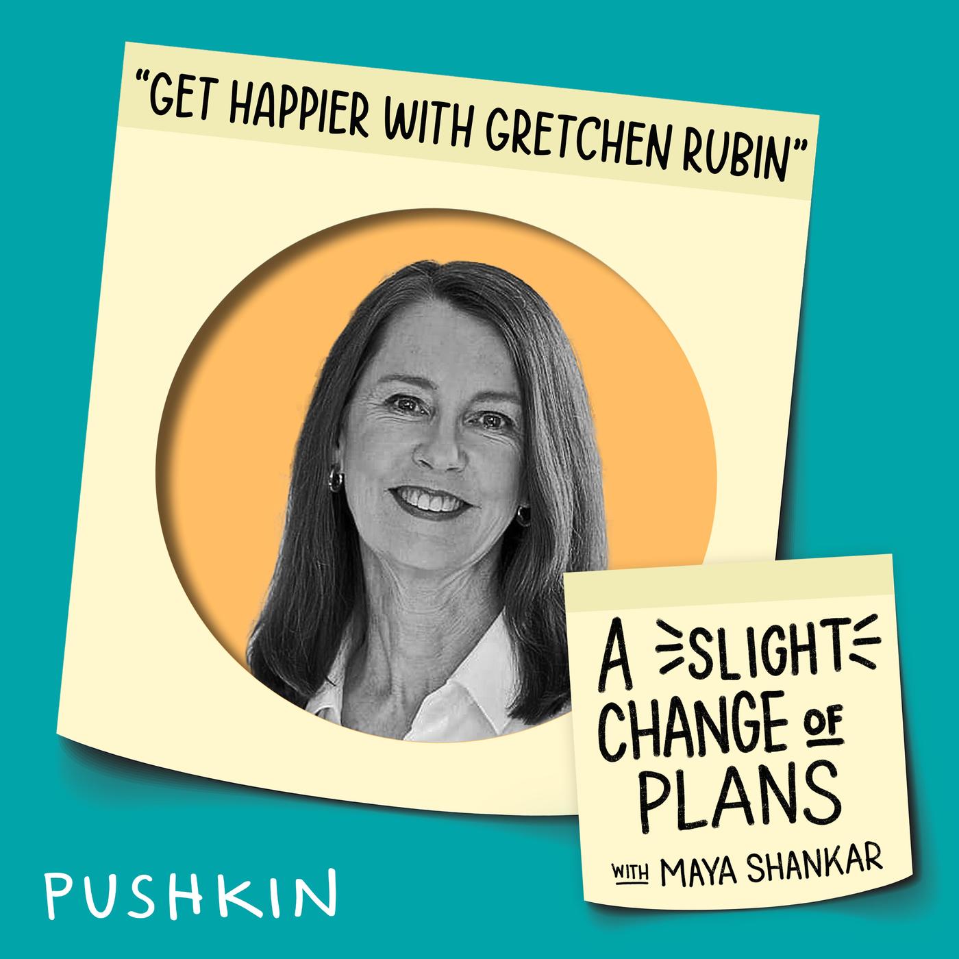 Get Happier with Gretchen Rubin - A Slight Change of Plans (podcast ...