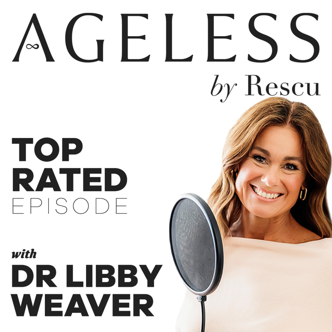 Top Rated with Dr. Libby Weaver - Ageless by Rescu (podcast) | Listen Notes