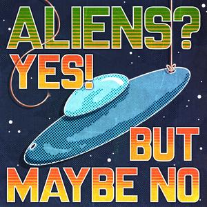 Aliens? Yes! But Maybe No | UFOs, UAPs & Alien Mysteries