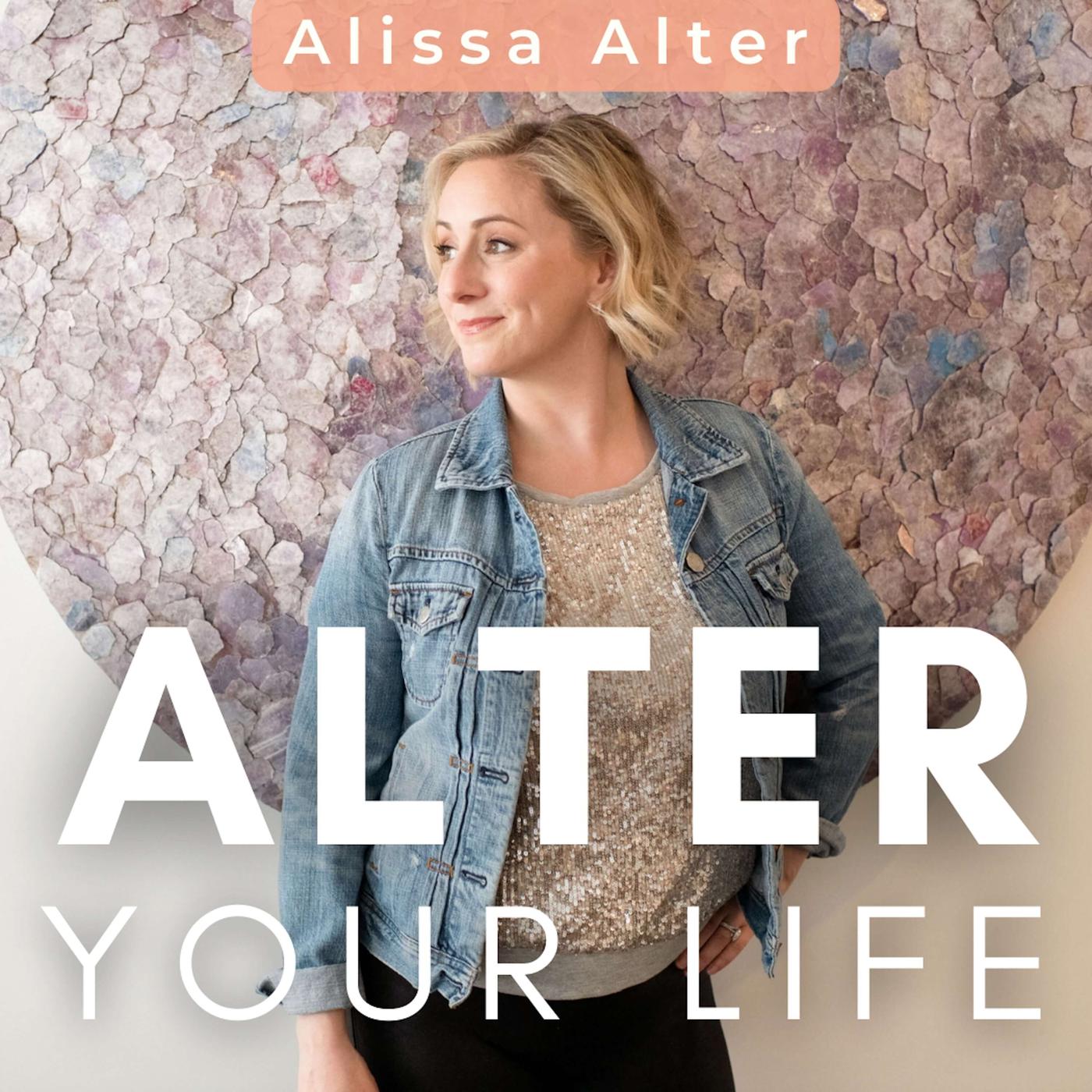 Alter Your Life (podcast) - Alissa Alter | Listen Notes