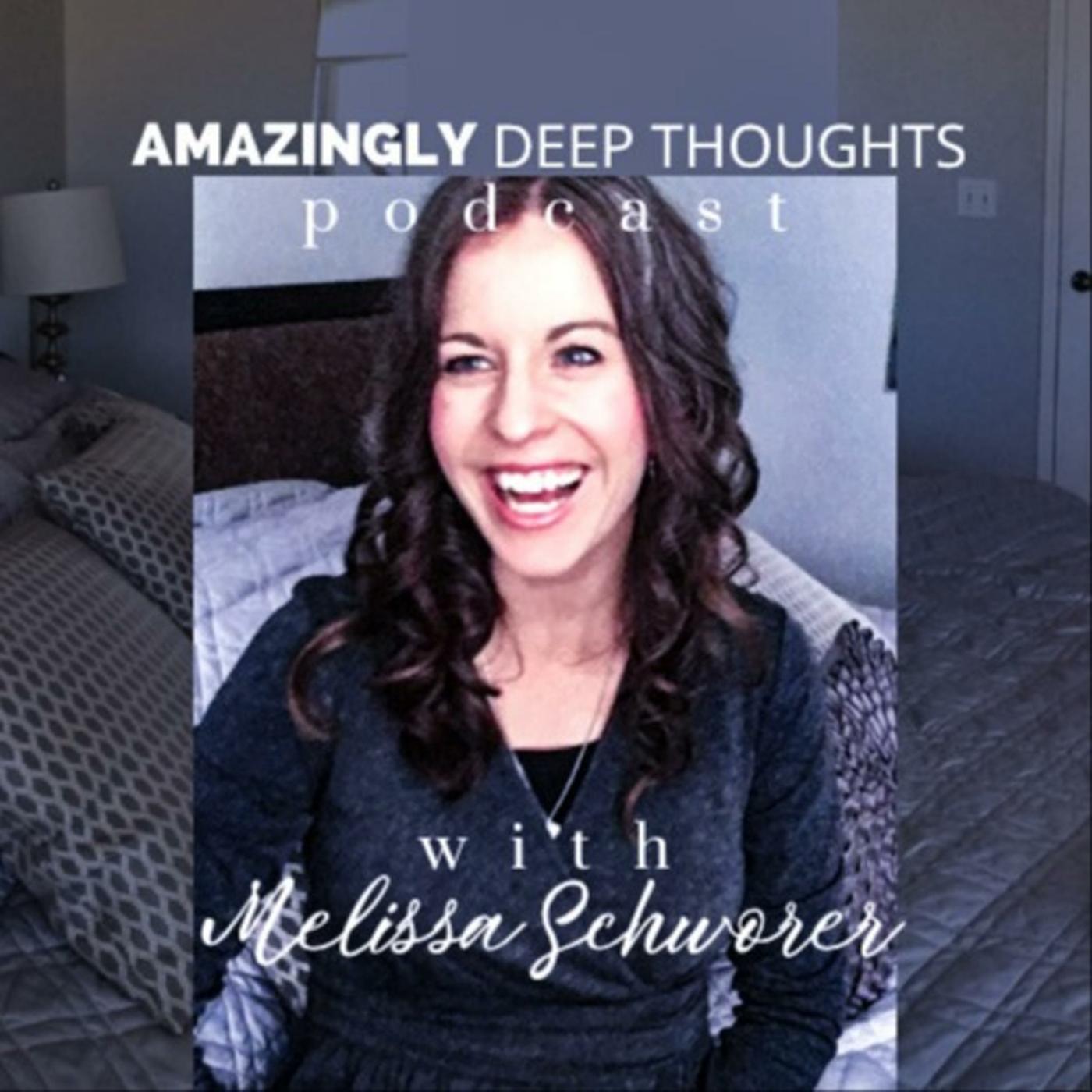 Amazingly Deep Thoughts (podcast) Melissa Schworer Listen Notes