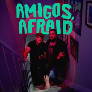 Amigos, Afraid!