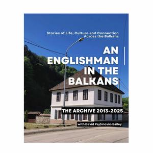 An Englishman in the Balkans Archive 2013-2025