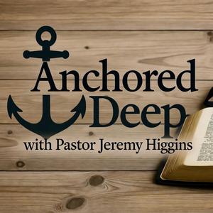 Anchored Deep with Pastor Jeremy Higgins