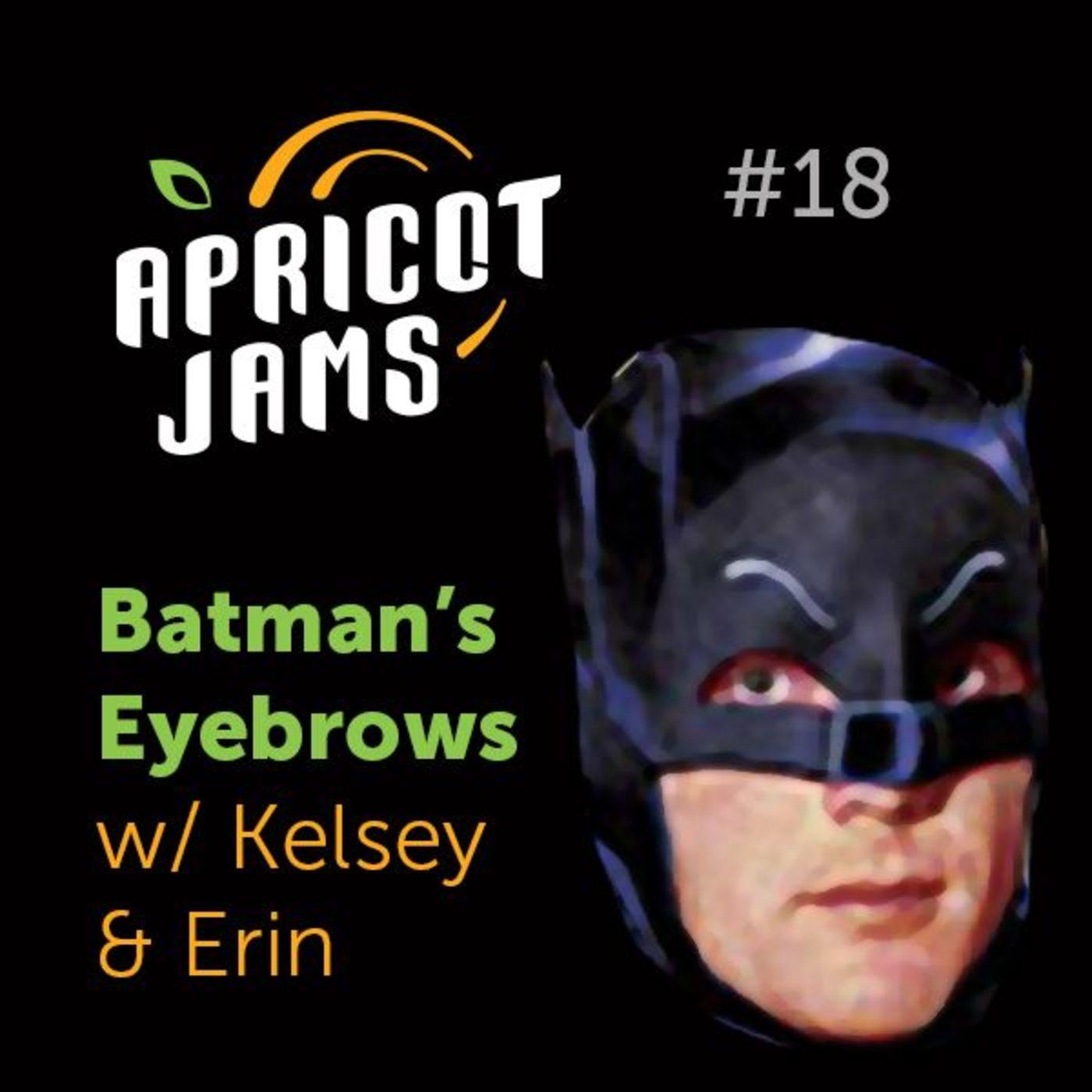 #18 | Batman's Eyebrows - with Kelsey & Erin - Apricot Jams (podcast ...