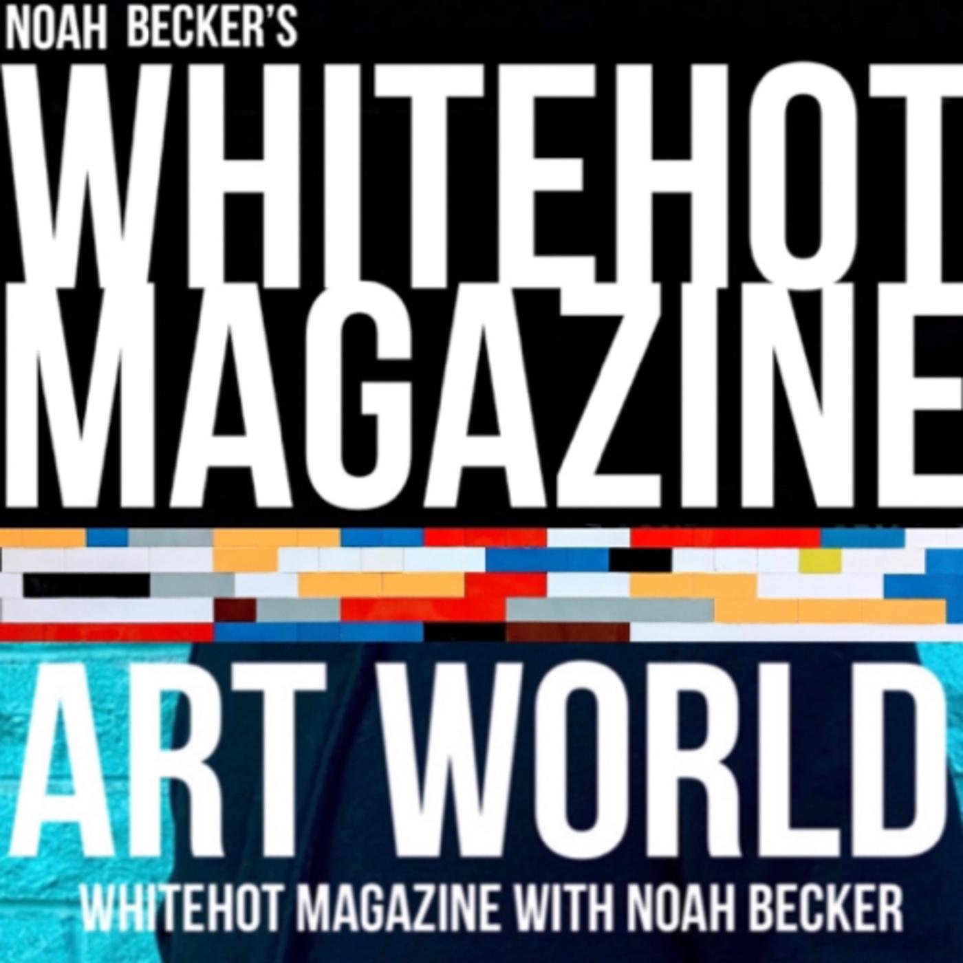 Art World: Whitehot Magazine with Noah Becker