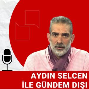 Aydın Selcen ile Gündem Dışı