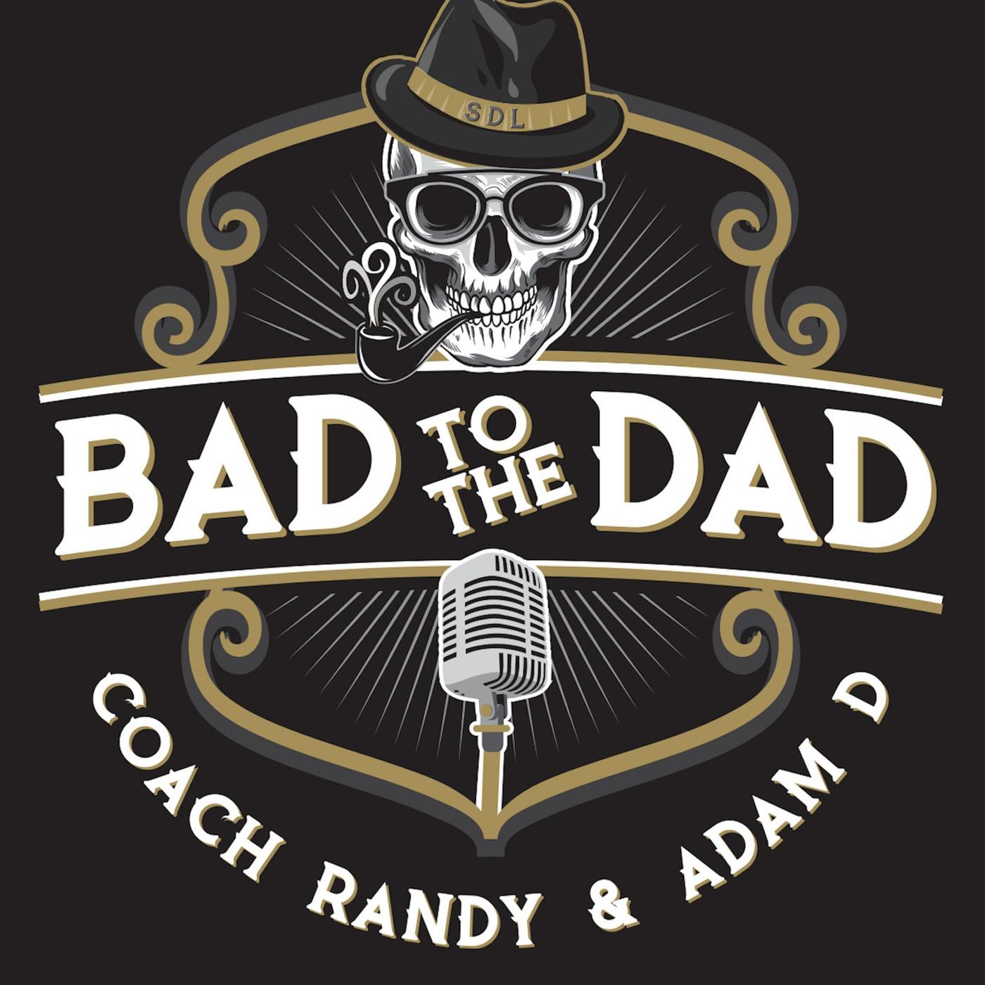 Bad To The Dad (podcast) - Coach Randy & Adam D | Listen Notes