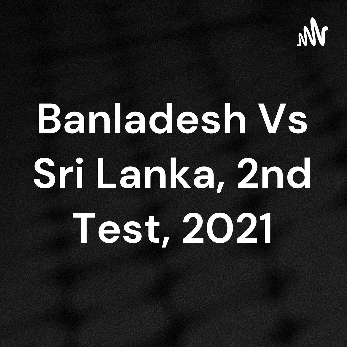 Banladesh Vs Sri Lanka, 2nd Test, 2021