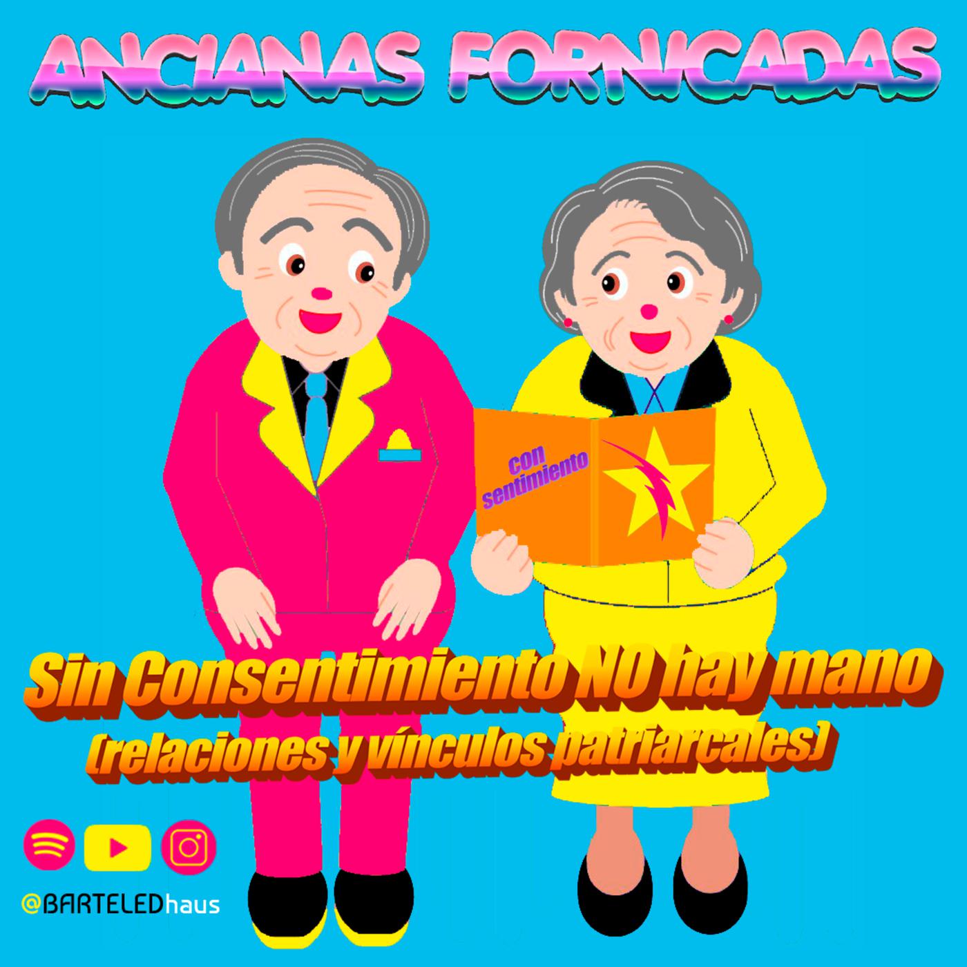 ANCIANAS FORNICADAS - Sin Consetimiento NO hay mano (relaciones y vínculos  patriarcales) | Listen Notes