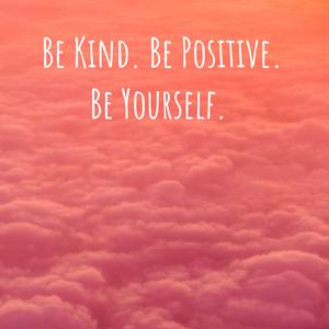 Be Kind. Be Positive. Be Yourself. 
