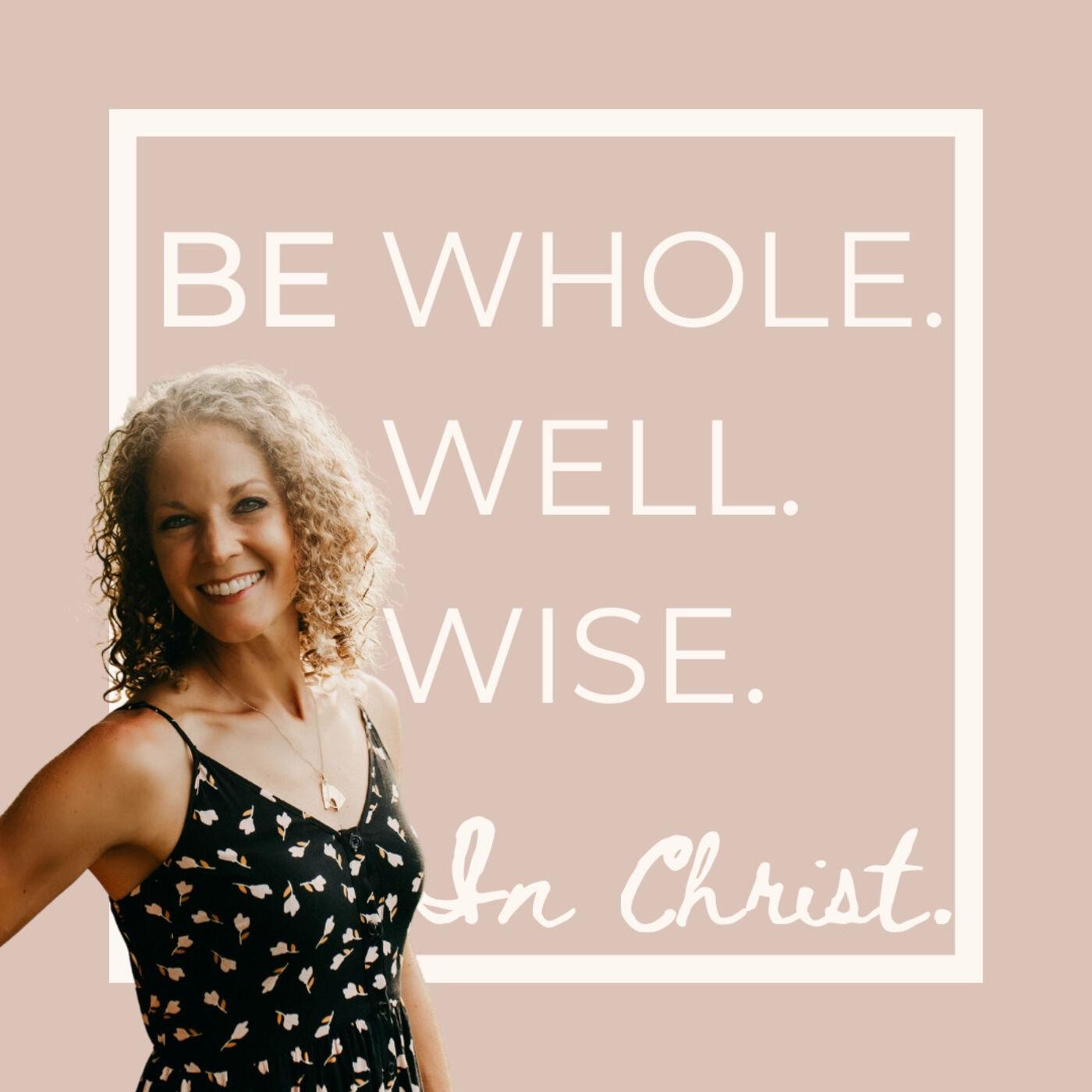 Be Whole. Be Well. Be Wise. 