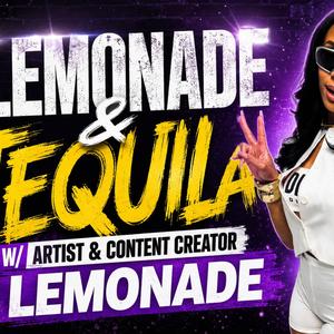 “LEMONADE & TEQUILA” W/ ARTIST & CONTENT CREATOR LEMONADE
