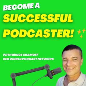 Become a Successful Podcaster With Bruce Chamoff - Learn audience growth, monetization, success!