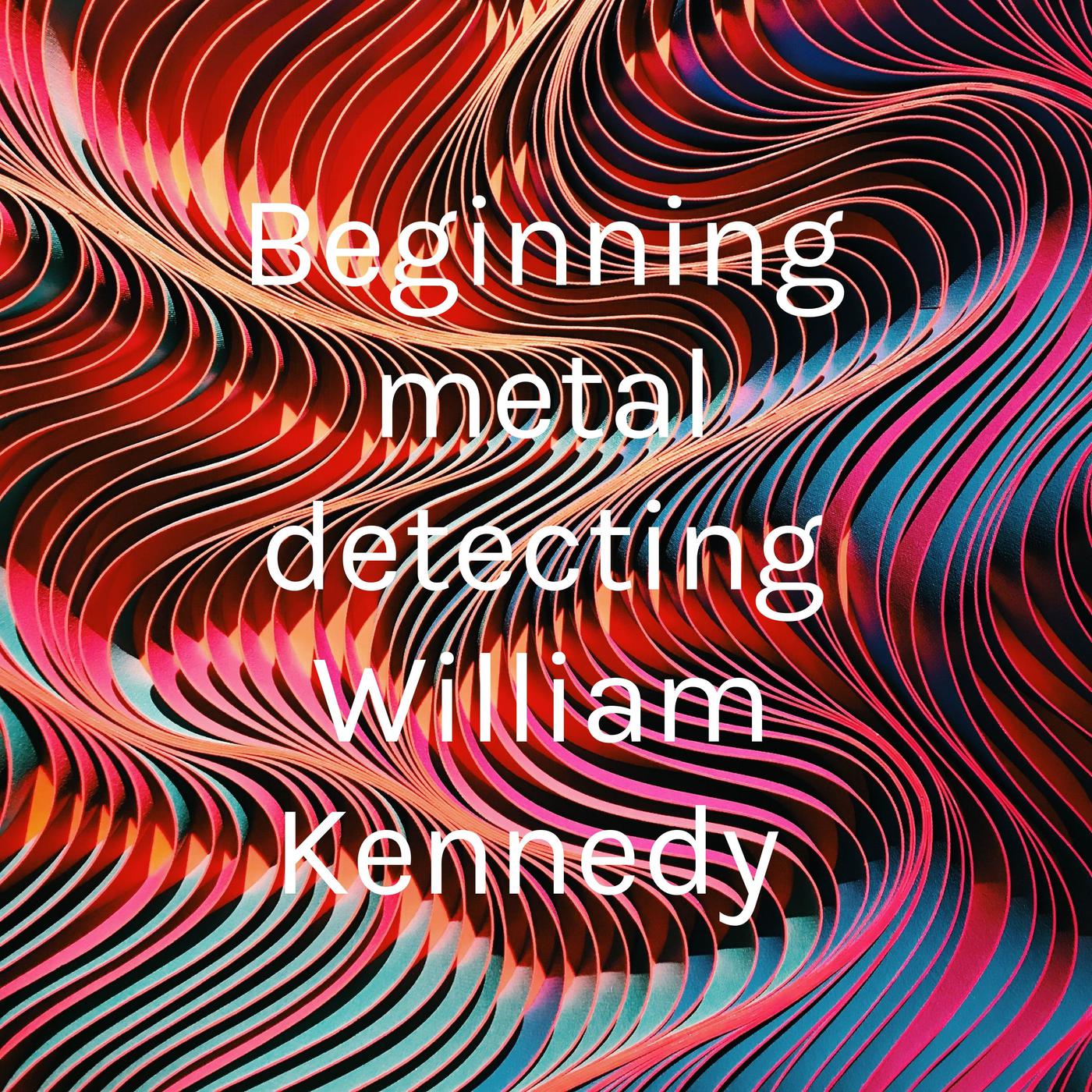 Beginning metal detecting William Kennedy 