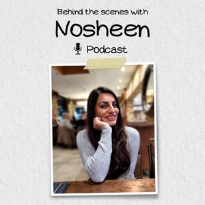 Behind The Scenes With Nosheen Podcast