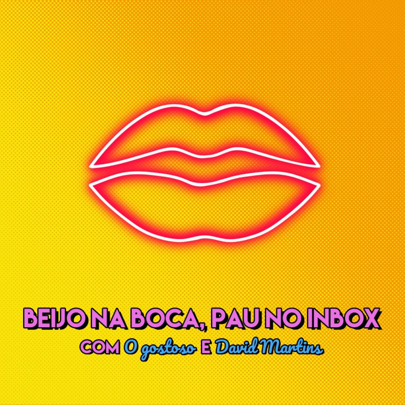 Beijo na Boca, Pau no Inbox (podcast) - O Gostoso | Listen Notes