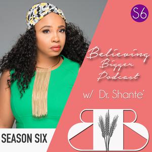 Believing Bigger with Dr. Shante