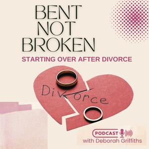 Bent Not Broken: Starting Over After Divorce