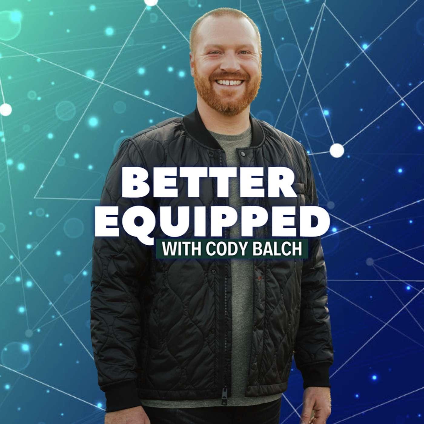 Better Equipped with Cody Balch (podcast) - Cody Balch | Listen Notes