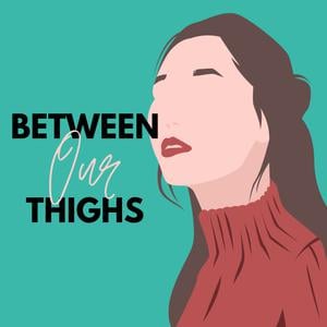 Between Our Thighs