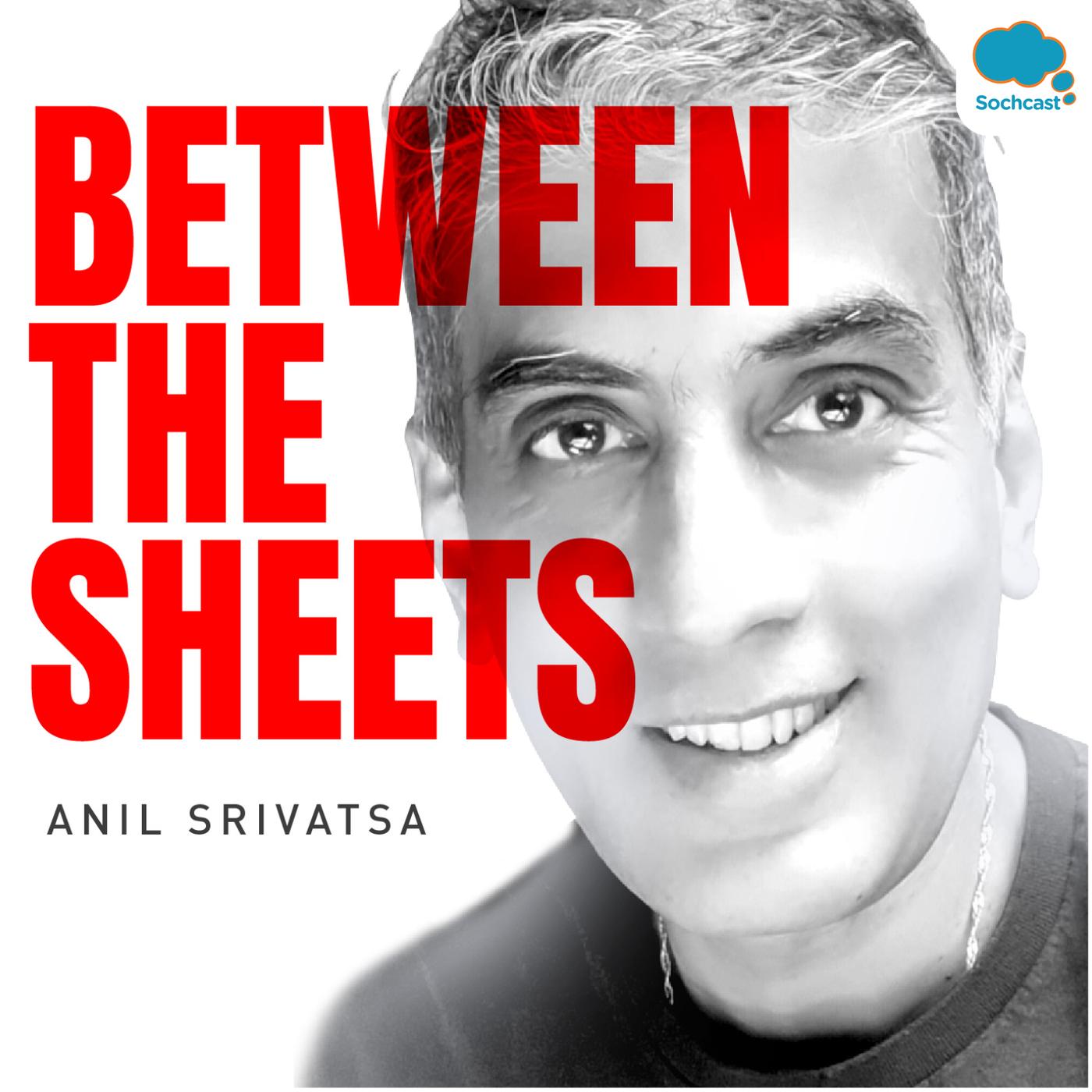 Between The Sheets Podcast Anil Srivatsa Listen Notes