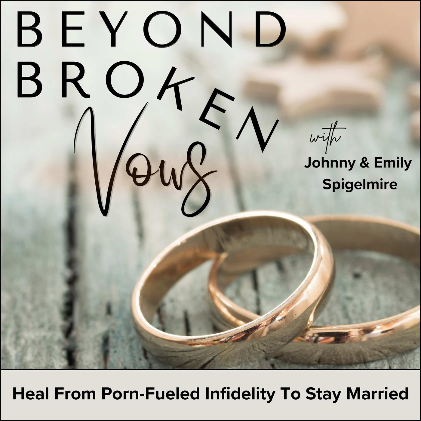 Beyond Broken Vows | Christian Marriage, Adultery, Pornography Addiction,  Sexual Betrayal, Intimacy | Listen Notes