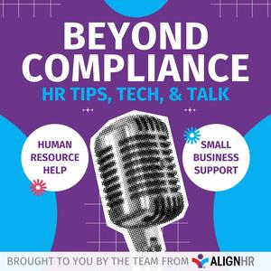 Beyond Compliance: HR Tips, Tech, &amp; Talk
