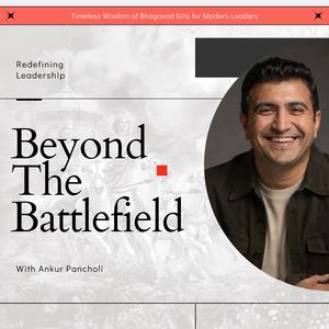 Beyond the Battlefield: Bhagavad Gita for Modern Leadership, Entrepreneurs and Seekers 
