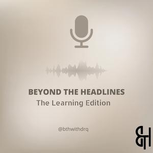 Beyond the Headlines with Dr Q: The Learning Edition