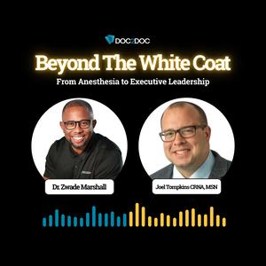 Beyond The White Coat | Dr. Marshall & Joel Tompkins CRNA, MSN | Anesthesia To Executive Leadership