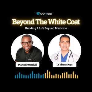 Beyond The White Coat | Dr. Zwade Marshall & Dr. Vikram Raya | Building A Life Beyond Medicine