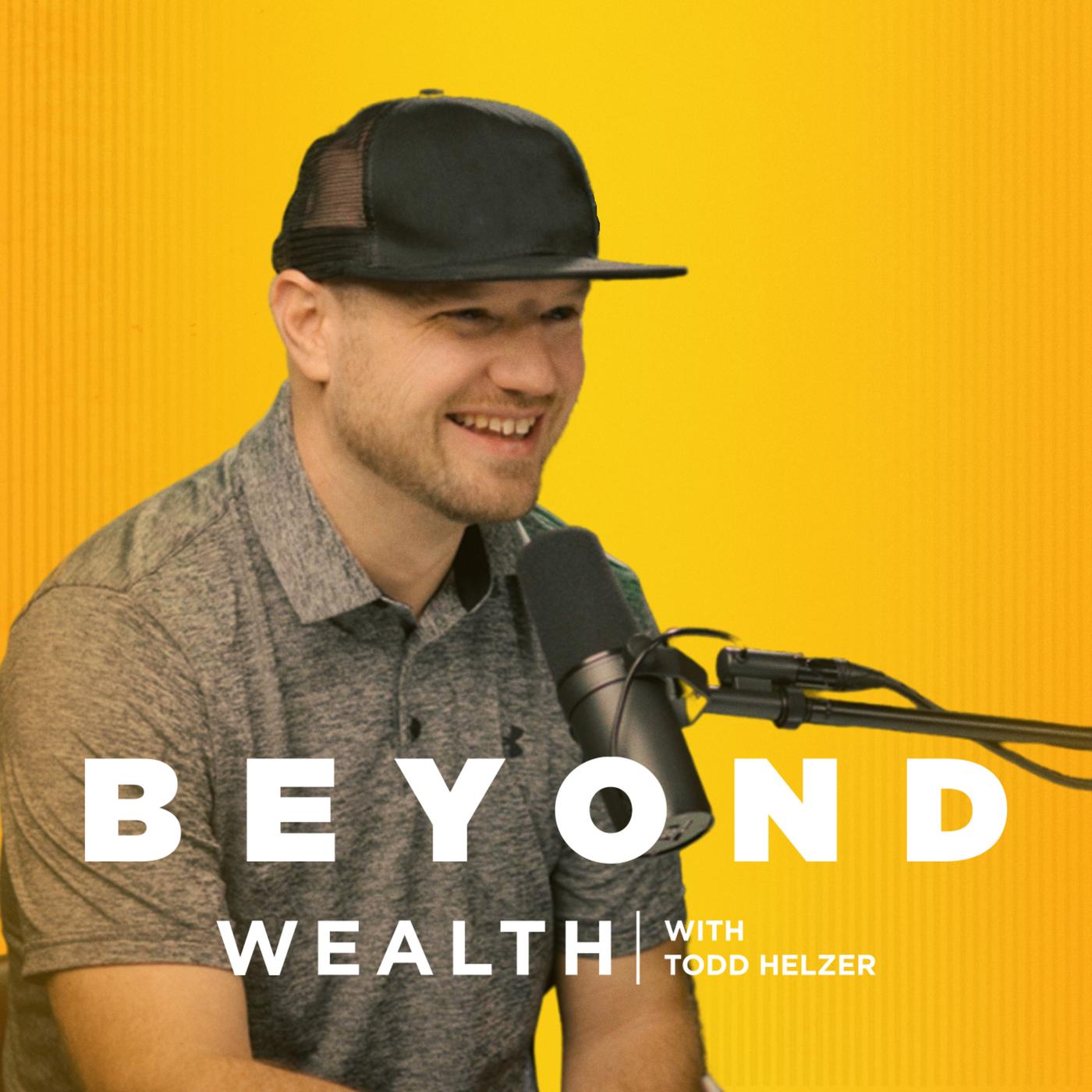 Beyond Wealth (podcast) - Todd Helzer | Listen Notes