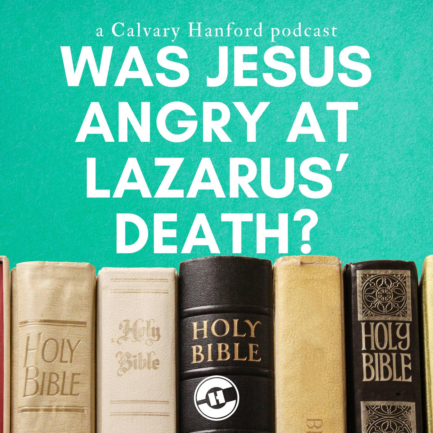 Why Was Jesus Angry At Lazarus’ Death? - Bible Q&A with Calvary Hanford ...