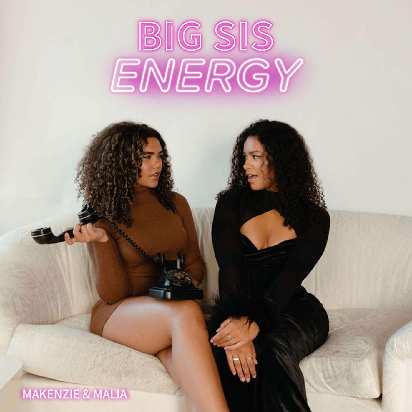 BIG SIS ENERGY (podcast) - Makenzie and Malia | Listen Notes